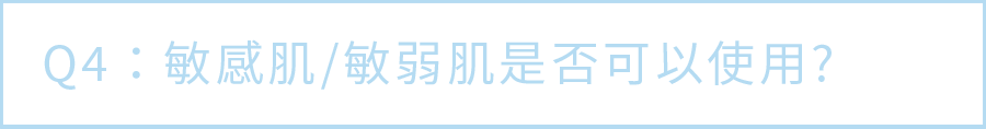 Q4. 敏感肌/敏弱肌是否可以使用？